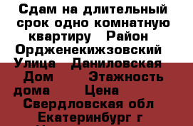 Сдам на длительный срок одно-комнатную квартиру › Район ­ Ордженекижзовский › Улица ­ Даниловская › Дом ­ 2 › Этажность дома ­ 2 › Цена ­ 13 000 - Свердловская обл., Екатеринбург г. Недвижимость » Квартиры аренда   